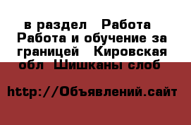  в раздел : Работа » Работа и обучение за границей . Кировская обл.,Шишканы слоб.